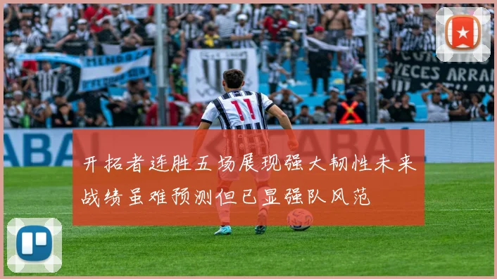 开拓者连胜五场展现强大韧性未来战绩虽难预测但已显强队风范
