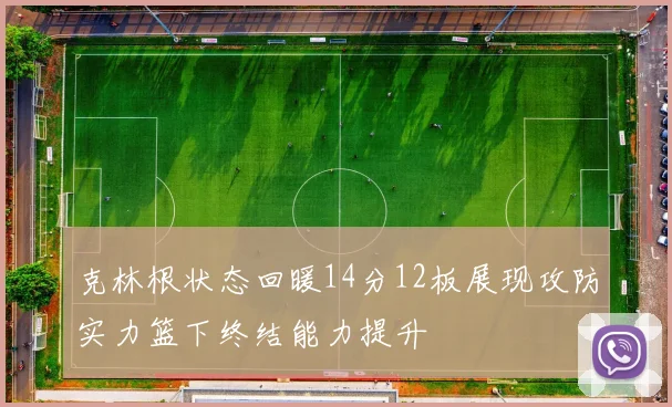 克林根状态回暖14分12板展现攻防实力篮下终结能力提升
