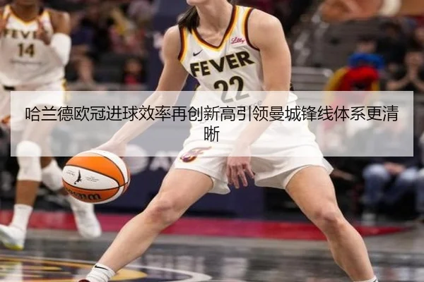 哈兰德欧冠进球效率再创新高引领曼城锋线体系更清晰 - xingkong
